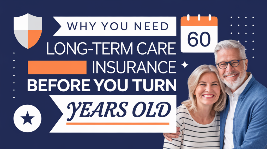 you need long-term care insurance before you turn 60 years old